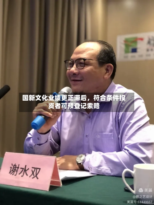 国新文化业绩更正滞后，符合条件投资者可预登记索赔-第3张图片