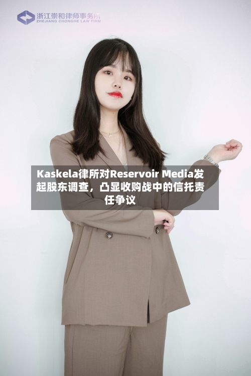 Kaskela律所对Reservoir Media发起股东调查，凸显收购战中的信托责任争议-第3张图片