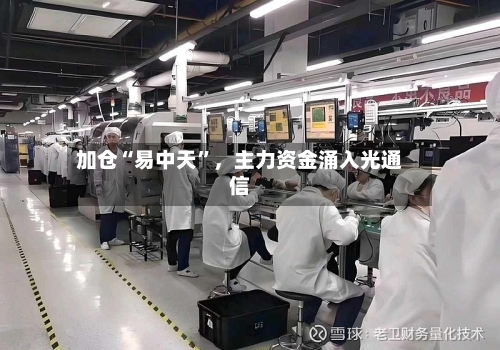 加仓“易中天	”	，主力资金涌入光通信-第2张图片