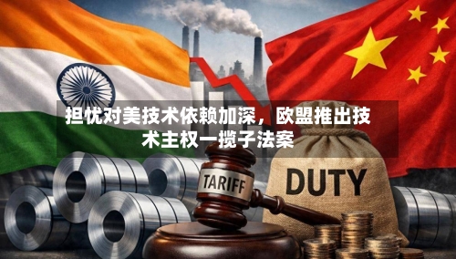 担忧对美技术依赖加深	，欧盟推出技术主权一揽子法案-第3张图片