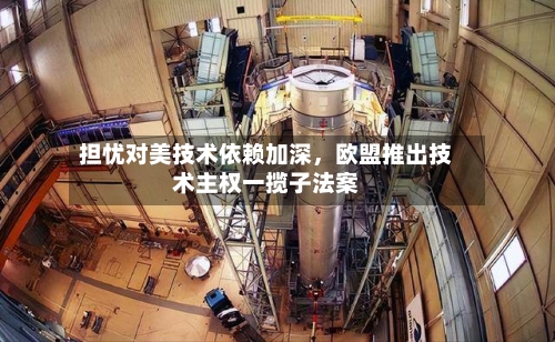 担忧对美技术依赖加深，欧盟推出技术主权一揽子法案-第2张图片