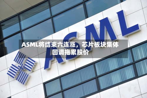 ASML将结束六连涨	，芯片板块集体回调拖累股价-第3张图片