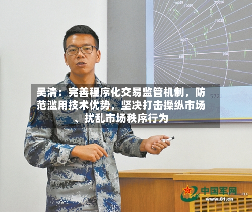 吴清：完善程序化交易监管机制	，防范滥用技术优势，坚决打击操纵市场	、扰乱市场秩序行为-第2张图片