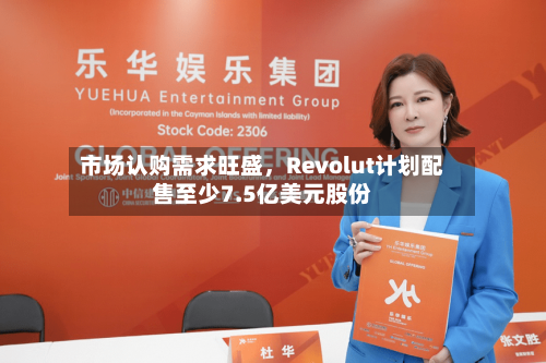 市场认购需求旺盛，Revolut计划配售至少7.5亿美元股份-第3张图片