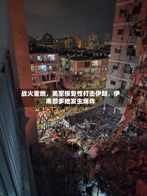 战火重燃，美军报复性打击伊朗，伊南部多地发生爆炸-第2张图片