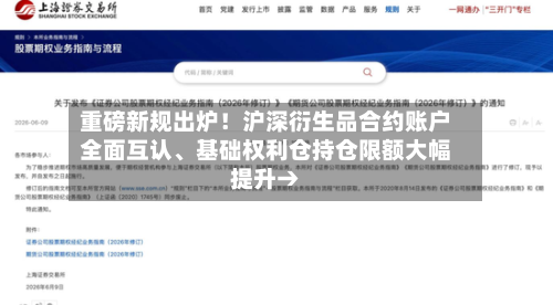 重磅新规出炉！沪深衍生品合约账户全面互认	、基础权利仓持仓限额大幅提升→-第2张图片