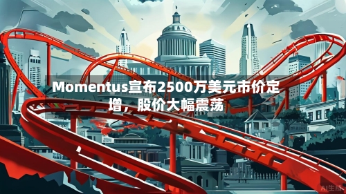 Momentus宣布2500万美元市价定增，股价大幅震荡-第3张图片