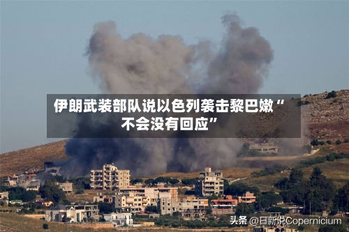 伊朗武装部队说以色列袭击黎巴嫩“不会没有回应”-第2张图片