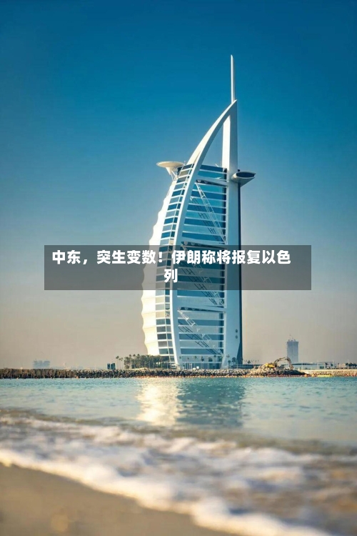 中东，突生变数！伊朗称将报复以色列-第3张图片