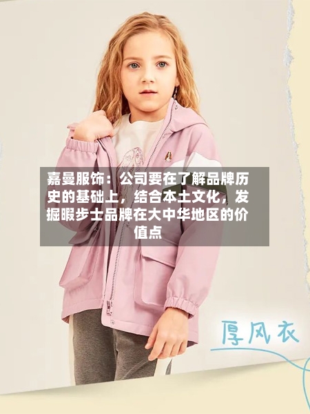 嘉曼服饰：公司要在了解品牌历史的基础上，结合本土文化	，发掘暇步士品牌在大中华地区的价值点-第2张图片