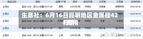 生意社:6月16日昆明地区金属硅421费用
行情-第3张图片