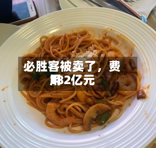 必胜客被卖了	，费用182亿元-第2张图片