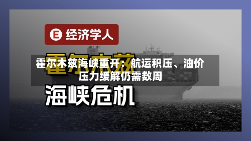 霍尔木兹海峡重开：航运积压	、油价压力缓解仍需数周-第2张图片
