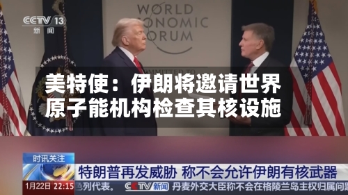 美特使:伊朗将邀请世界
原子能机构检查其核设施-第2张图片
