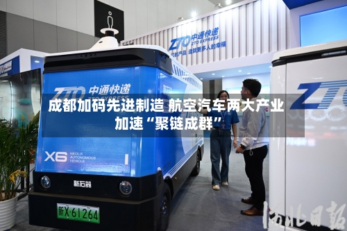 成都加码先进制造 航空汽车两大产业加速“聚链成群	”-第2张图片