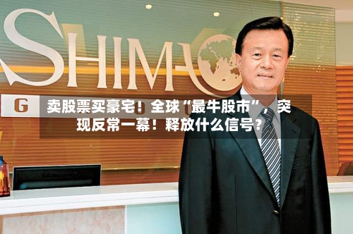 卖股票买豪宅！全球“最牛股市”，突现反常一幕！释放什么信号？-第3张图片