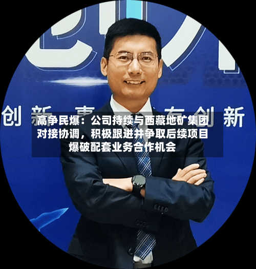 高争民爆：公司持续与西藏地矿集团对接协调，积极跟进并争取后续项目爆破配套业务合作机会-第2张图片