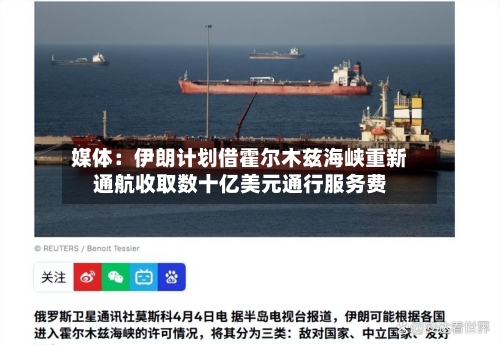 媒体:伊朗计划借霍尔木兹海峡重新通航收取数十亿美元通行服务费-第2张图片