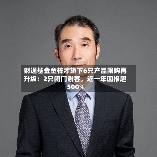 财通基金金梓才旗下6只产品限购再升级：2只闭门谢客，近一年回报超500%-第2张图片