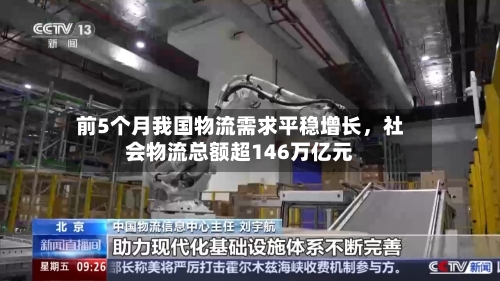 前5个月我国物流需求平稳增长	，社会物流总额超146万亿元-第2张图片