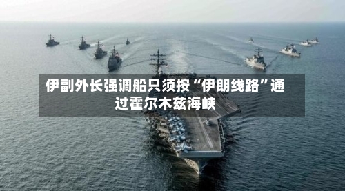 伊副外长强调船只须按“伊朗线路”通过霍尔木兹海峡-第2张图片