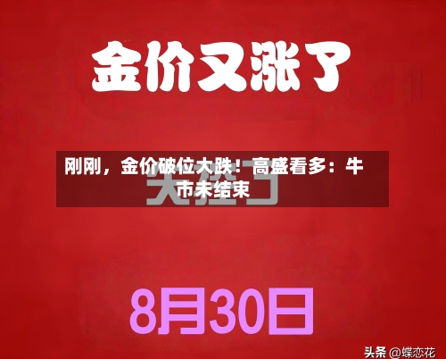 刚刚，金价破位大跌！高盛看多：牛市未结束-第3张图片