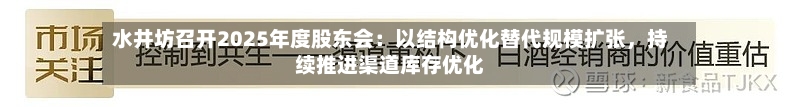 水井坊召开2025年度股东会：以结构优化替代规模扩张	，持续推进渠道库存优化-第2张图片