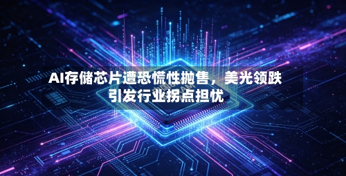 AI存储芯片遭恐慌性抛售，美光领跌引发行业拐点担忧-第3张图片