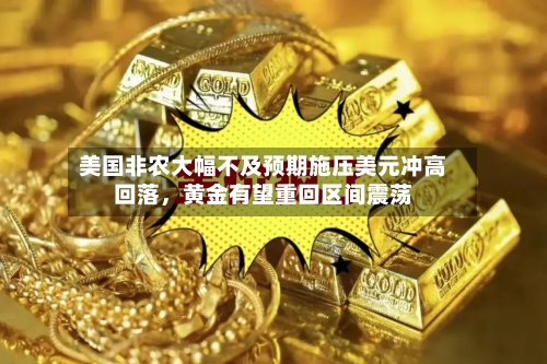 美国非农大幅不及预期施压美元冲高回落，黄金有望重回区间震荡-第3张图片