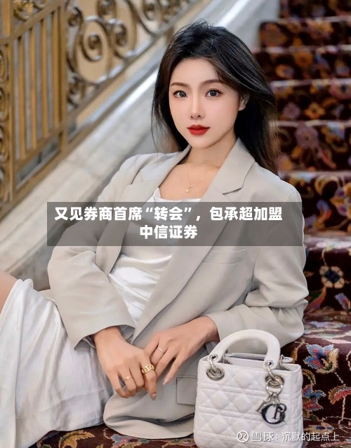又见券商首席“转会	”，包承超加盟中信证券-第2张图片