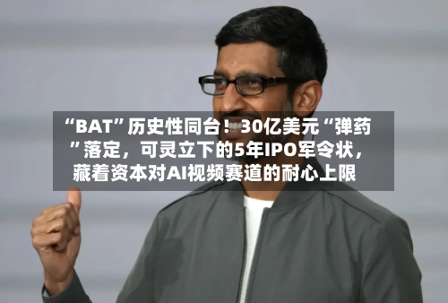 “BAT	”历史性同台！30亿美元“弹药”落定，可灵立下的5年IPO军令状，藏着资本对AI视频赛道的耐心上限-第2张图片