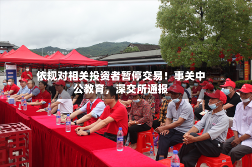 依规对相关投资者暂停交易！事关中公教育，深交所通报-第2张图片
