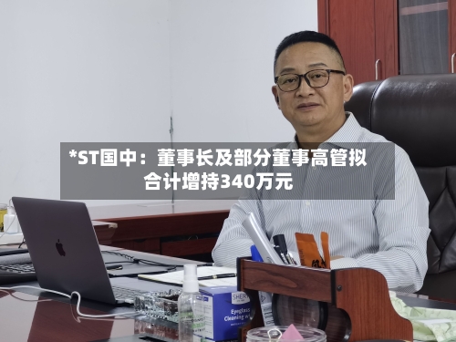 *ST国中：董事长及部分董事高管拟合计增持340万元
