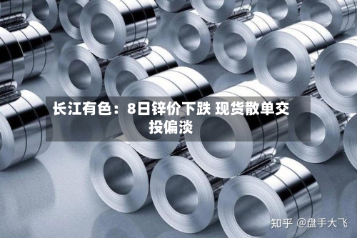 长江有色：8日锌价下跌 现货散单交投偏淡