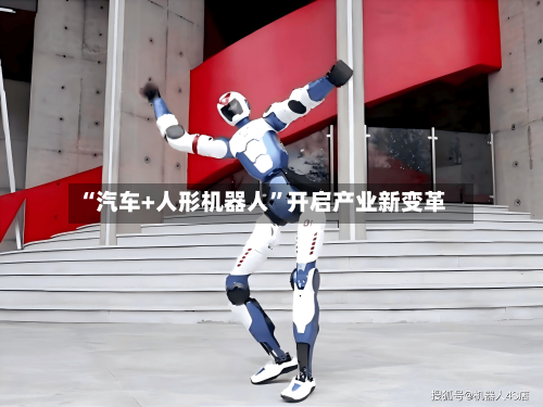 “汽车+人形机器人”开启产业新变革