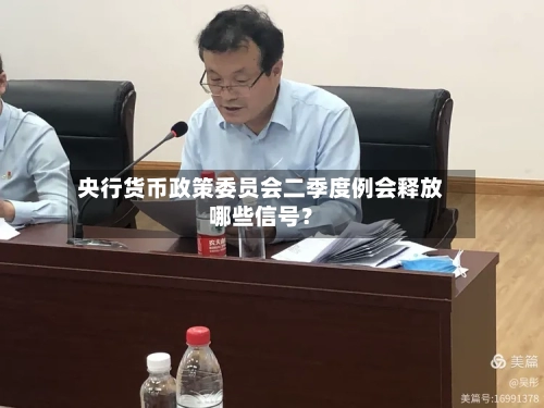 央行货币政策委员会二季度例会释放哪些信号？