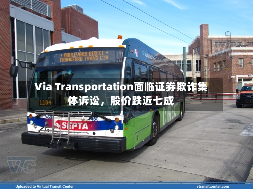 Via Transportation面临证券欺诈集体诉讼	，股价跌近七成-第2张图片
