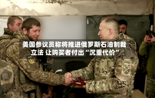 美国参议员称将推进俄罗斯石油制裁立法 让购买者付出“沉重代价”-第2张图片