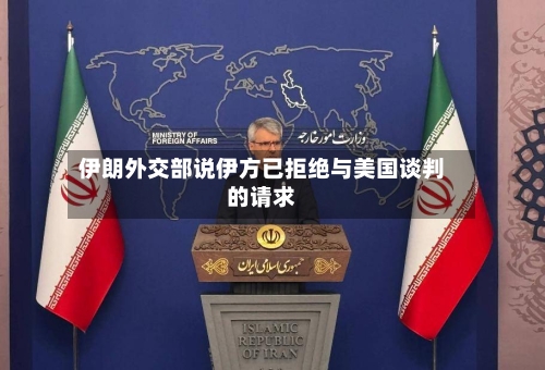 伊朗外交部说伊方已拒绝与美国谈判的请求-第2张图片