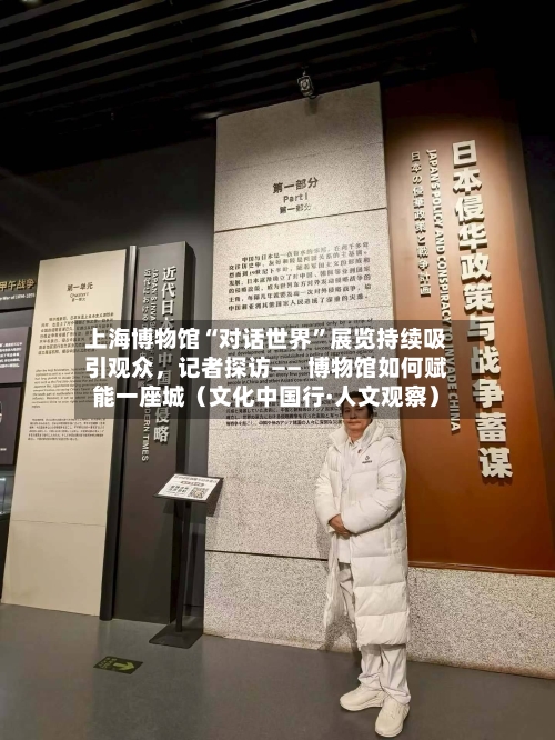 上海博物馆“对话世界”展览持续吸引观众,记者探访—— 博物馆如何赋能一座城(文化中国行·人文观察)