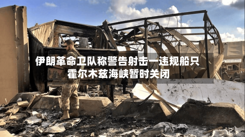 伊朗革命卫队称警告射击一违规船只 霍尔木兹海峡暂时关闭-第2张图片