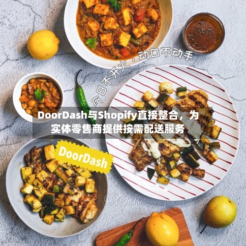DoorDash与Shopify直接整合，为实体零售商提供按需配送服务-第3张图片