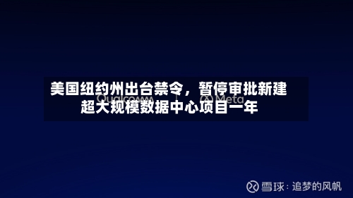 美国纽约州出台禁令，暂停审批新建超大规模数据中心项目一年-第2张图片