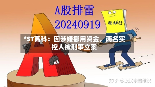 *ST高科：因涉嫌挪用资金	，两名实控人被刑事立案-第3张图片