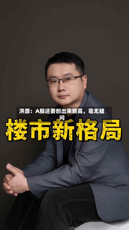 洪灏：A股还要创出来新高，毫无疑问-第2张图片