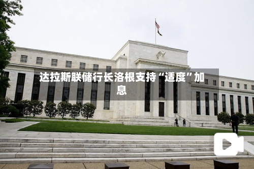 达拉斯联储行长洛根支持“适度”加息-第3张图片