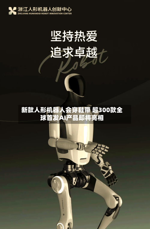 新款人形机器人会穿鞋带 超300款全球首发AI产品即将亮相