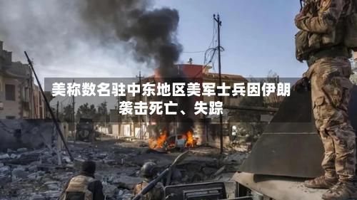 美称数名驻中东地区美军士兵因伊朗袭击死亡	、失踪-第2张图片