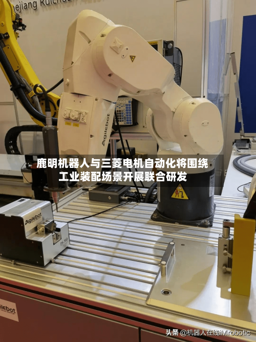 鹿明机器人与三菱电机自动化将围绕工业装配场景开展联合研发-第2张图片