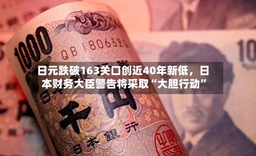 日元跌破163关口创近40年新低，日本财务大臣警告将采取“大胆行动”-第2张图片